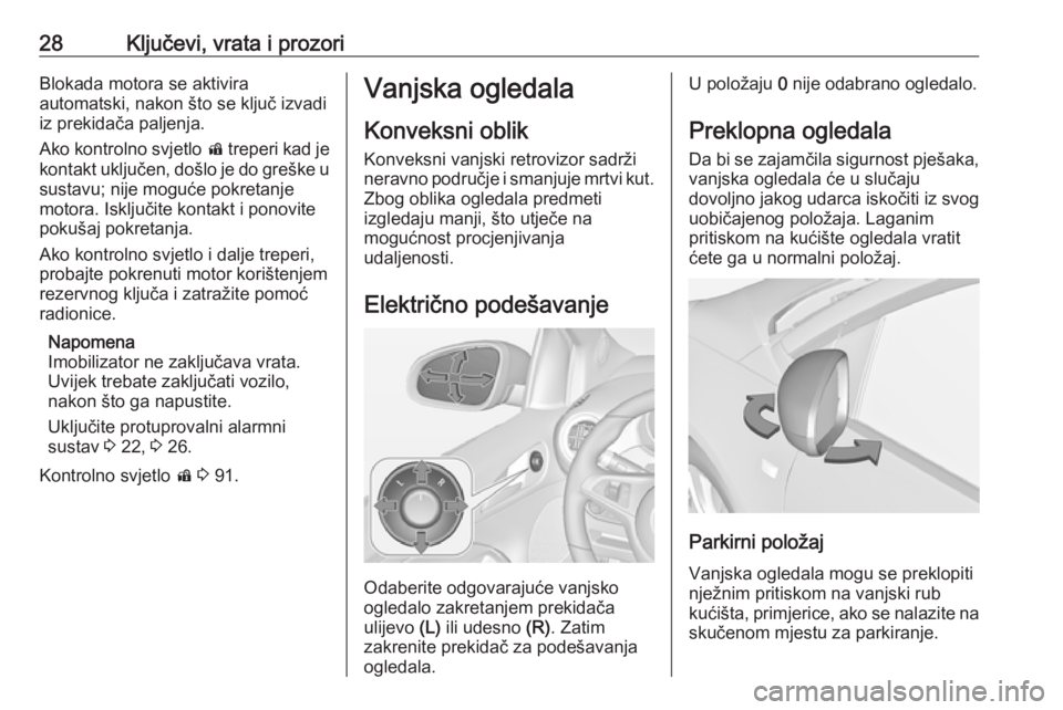 OPEL ADAM 2016  Priručnik za vlasnika (in Croatian) 28Ključevi, vrata i prozoriBlokada motora se aktivira
automatski, nakon što se ključ izvadi iz prekidača paljenja.
Ako kontrolno svjetlo  d treperi kad je
kontakt uključen, došlo je do greške u