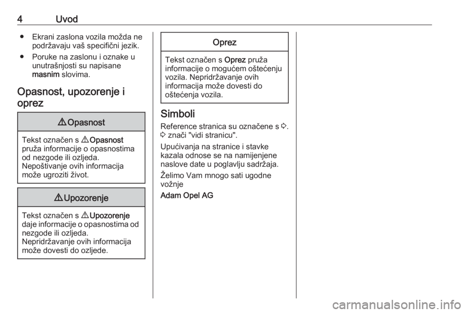 OPEL ADAM 2016  Priručnik za vlasnika (in Croatian) 4Uvod● Ekrani zaslona vozila možda nepodržavaju vaš specifični jezik.
● Poruke na zaslonu i oznake u unutrašnjosti su napisane
masnim  slovima.
Opasnost, upozorenje i oprez9 Opasnost
Tekst oz