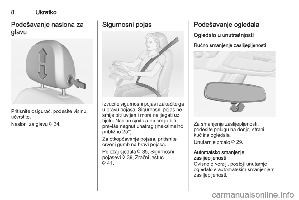 OPEL ADAM 2016  Priručnik za vlasnika (in Croatian) 8UkratkoPodešavanje naslona zaglavu
Pritisnite osigurač, podesite visinu,
učvrstite.
Nasloni za glavu  3 34.
Sigurnosni pojas
Izvucite sigurnosni pojas i zakačite ga
u bravu pojasa. Sigurnosni poj