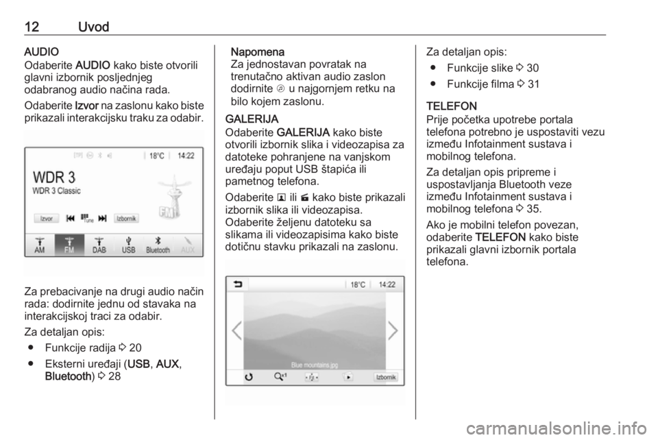 OPEL ADAM 2016.5  Priručnik za Infotainment (in Croatian) 12UvodAUDIO
Odaberite  AUDIO kako biste otvorili
glavni izbornik posljednjeg
odabranog audio načina rada.
Odaberite  Izvor na zaslonu kako biste
prikazali interakcijsku traku za odabir.
Za prebacivan