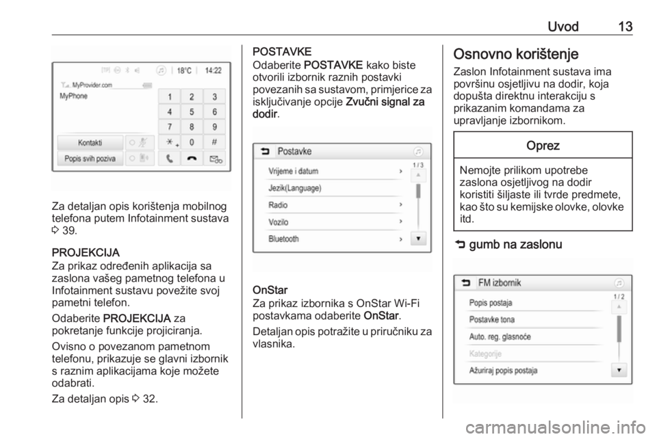 OPEL ADAM 2016.5  Priručnik za Infotainment (in Croatian) Uvod13
Za detaljan opis korištenja mobilnog
telefona putem Infotainment sustava
3  39.
PROJEKCIJA
Za prikaz određenih aplikacija sa
zaslona vašeg pametnog telefona u
Infotainment sustavu povežite  OPEL ADAM 2016.5  Priručnik za Infotainment (in Croatian) Uvod13
Za detaljan opis korištenja mobilnog
telefona putem Infotainment sustava
3  39.
PROJEKCIJA
Za prikaz određenih aplikacija sa
zaslona vašeg pametnog telefona u
Infotainment sustavu povežite