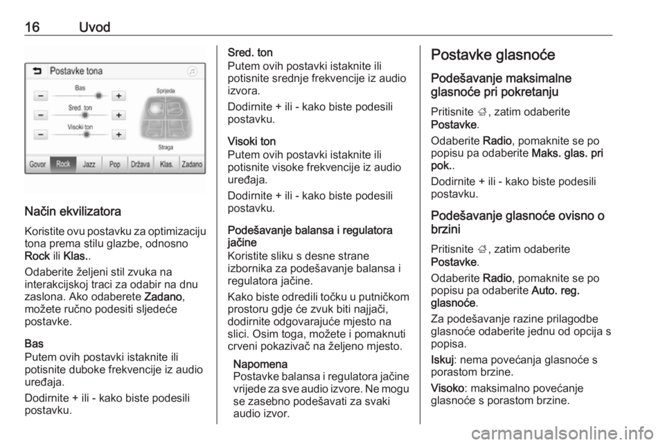 OPEL ADAM 2016.5  Priručnik za Infotainment (in Croatian) 16Uvod
Način ekvilizatora
Koristite ovu postavku za optimizaciju tona prema stilu glazbe, odnosno
Rock  ili Klas. .
Odaberite željeni stil zvuka na
interakcijskoj traci za odabir na dnu
zaslona. Ako