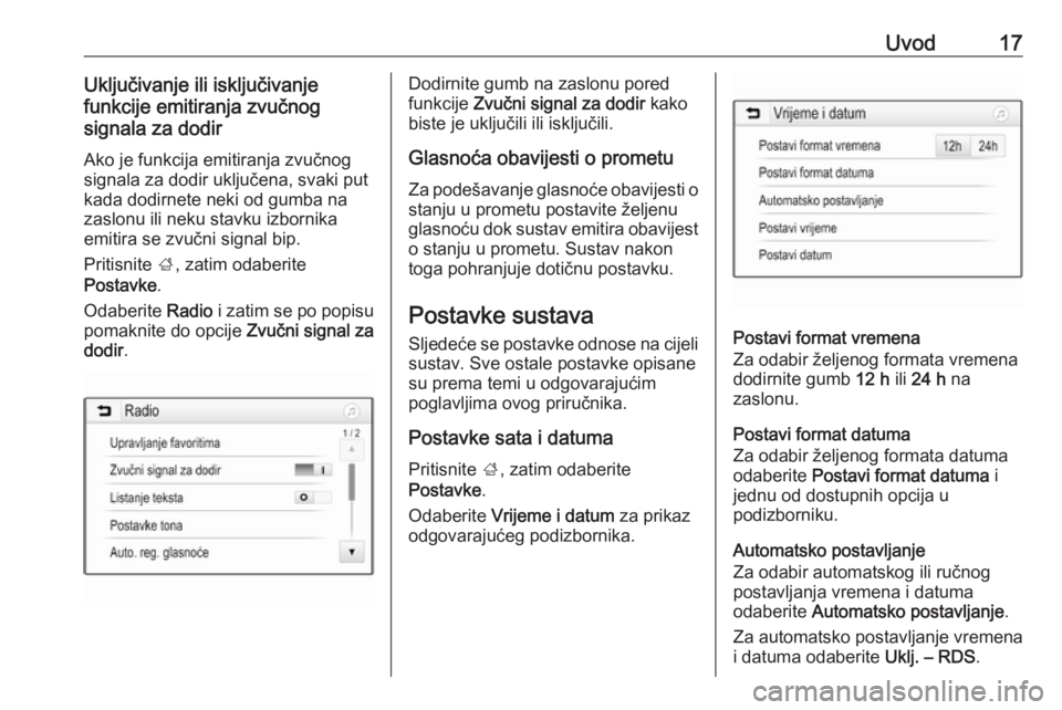 OPEL ADAM 2016.5  Priručnik za Infotainment (in Croatian) Uvod17Uključivanje ili isključivanje
funkcije emitiranja zvučnog
signala za dodir
Ako je funkcija emitiranja zvučnog
signala za dodir uključena, svaki put
kada dodirnete neki od gumba na
zaslonu 