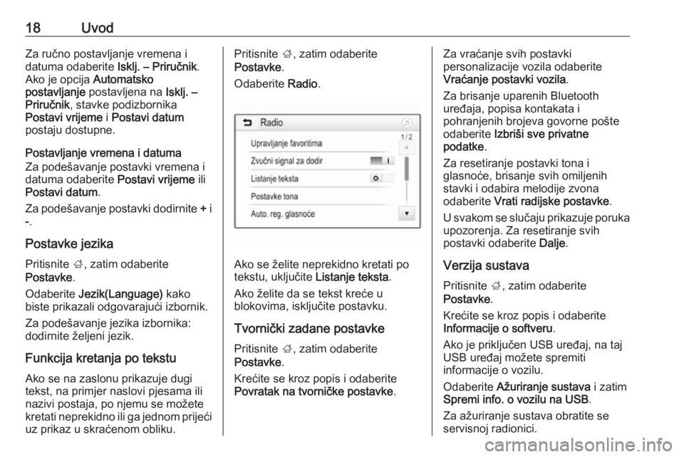OPEL ADAM 2016.5  Priručnik za Infotainment (in Croatian) 18UvodZa ručno postavljanje vremena i
datuma odaberite  Isklj. – Priručnik.
Ako je opcija  Automatsko
postavljanje  postavljena na  Isklj. –
Priručnik , stavke podizbornika
Postavi vrijeme  i P