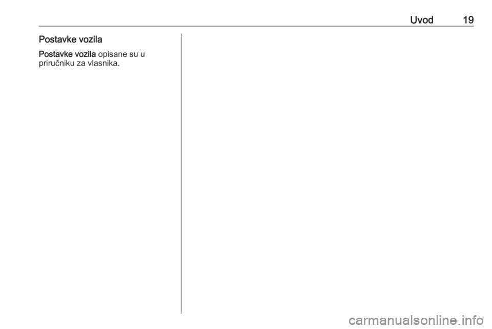 OPEL ADAM 2016.5  Priručnik za Infotainment (in Croatian) Uvod19Postavke vozila
Postavke vozila  opisane su u
priručniku za vlasnika. 