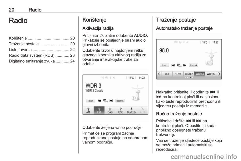 OPEL ADAM 2016.5  Priručnik za Infotainment (in Croatian) 20RadioRadioKorištenje..................................... 20
Traženje postaje ..........................20
Liste favorita ................................ 22
Radio data system (RDS) ............23
