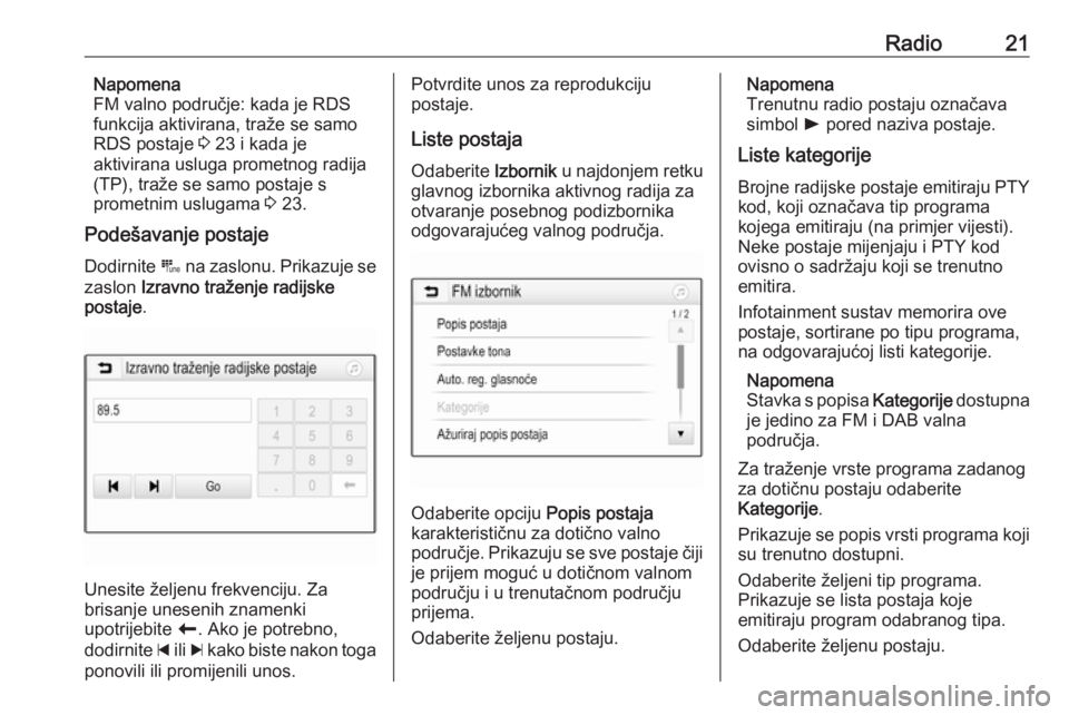 OPEL ADAM 2016.5  Priručnik za Infotainment (in Croatian) Radio21Napomena
FM valno područje: kada je RDS
funkcija aktivirana, traže se samo
RDS postaje  3 23 i kada je
aktivirana usluga prometnog radija
(TP), traže se samo postaje s
prometnim uslugama  3 