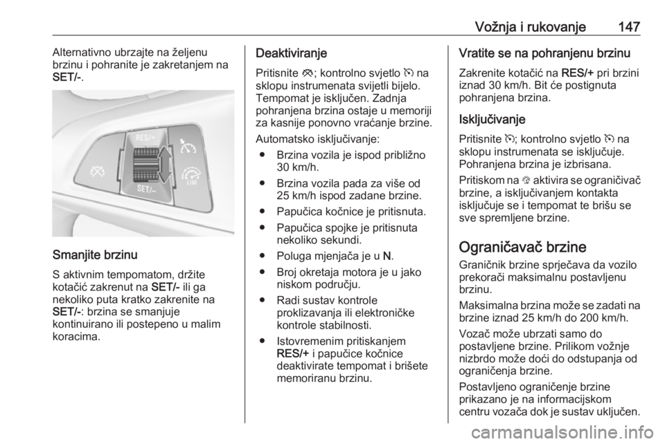 OPEL ADAM 2016.5 Priručnik za vlasnika (in Croatian) Vožnja i rukovanje147Alternativno ubrzajte na željenu
brzinu i pohranite je zakretanjem na
SET/- .
Smanjite brzinu
S aktivnim tempomatom, držite
kotačić zakrenut na SET/- ili ga
nekoliko puta kr OPEL ADAM 2016.5 Priručnik za vlasnika (in Croatian) Vožnja i rukovanje147Alternativno ubrzajte na željenu
brzinu i pohranite je zakretanjem na
SET/- .
Smanjite brzinu
S aktivnim tempomatom, držite
kotačić zakrenut na SET/- ili ga
nekoliko puta kr