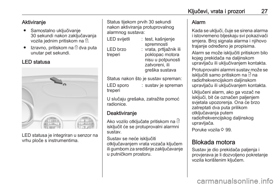 OPEL ADAM 2016.5 Priručnik za vlasnika (in Croatian) Ključevi, vrata i prozori27Aktiviranje● Samostalno uključivanje 30 sekundi nakon zaključavanja
vozila jednim pritiskom na e.
● Izravno, pritiskom na e dva puta
unutar pet sekundi.
LED statusa OPEL ADAM 2016.5 Priručnik za vlasnika (in Croatian) Ključevi, vrata i prozori27Aktiviranje● Samostalno uključivanje 30 sekundi nakon zaključavanja
vozila jednim pritiskom na e.
● Izravno, pritiskom na e dva puta
unutar pet sekundi.
LED statusa