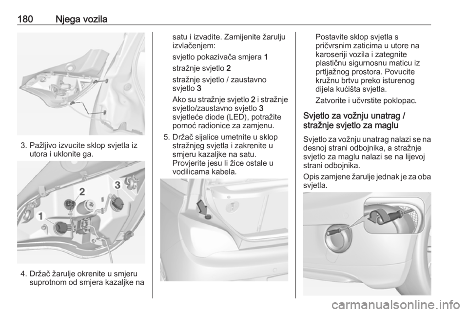 OPEL ADAM 2017.5 Priručnik za vlasnika (in Croatian) 180Njega vozila
3. Pažljivo izvucite sklop svjetla izutora i uklonite ga.
4. Držač žarulje okrenite u smjerusuprotnom od smjera kazaljke na
satu i izvadite. Zamijenite žarulju
izvlačenjem:
svjet OPEL ADAM 2017.5 Priručnik za vlasnika (in Croatian) 180Njega vozila
3. Pažljivo izvucite sklop svjetla izutora i uklonite ga.
4. Držač žarulje okrenite u smjerusuprotnom od smjera kazaljke na
satu i izvadite. Zamijenite žarulju
izvlačenjem:
svjet