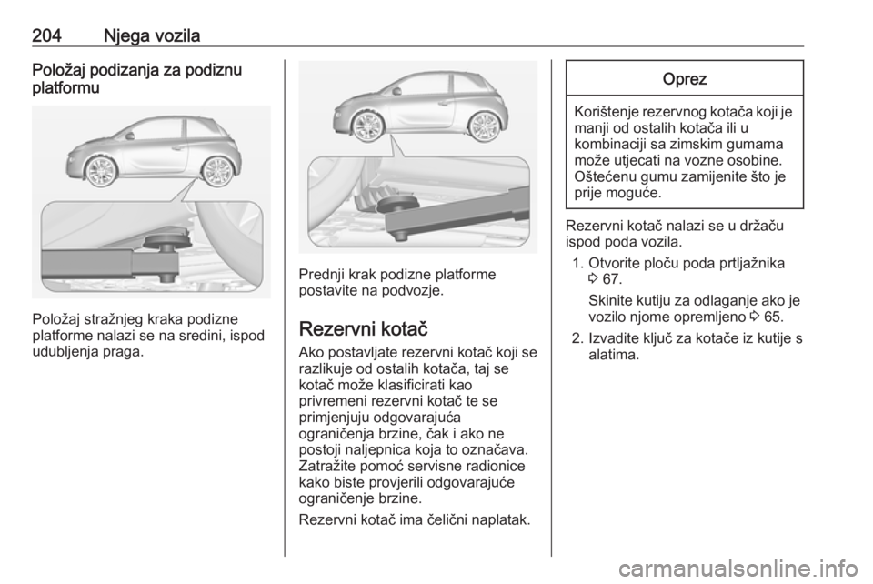 OPEL ADAM 2017.5 Priručnik za vlasnika (in Croatian) 204Njega vozilaPoložaj podizanja za podiznu
platformu
Položaj stražnjeg kraka podizne
platforme nalazi se na sredini, ispod udubljenja praga.
Prednji krak podizne platforme
postavite na podvozje.
R OPEL ADAM 2017.5 Priručnik za vlasnika (in Croatian) 204Njega vozilaPoložaj podizanja za podiznu
platformu
Položaj stražnjeg kraka podizne
platforme nalazi se na sredini, ispod udubljenja praga.
Prednji krak podizne platforme
postavite na podvozje.
R