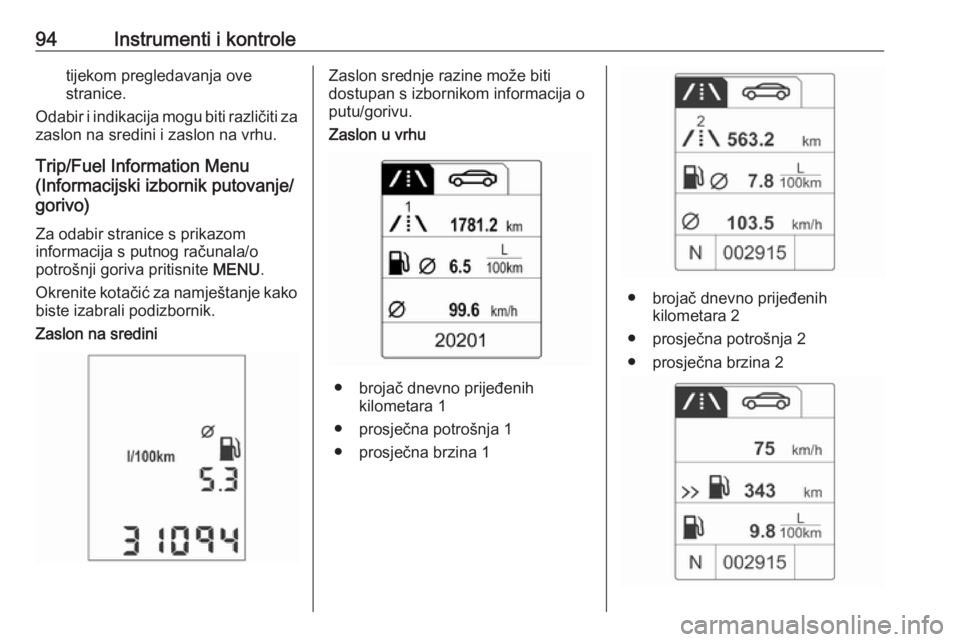 OPEL ADAM 2017.5 Priručnik za vlasnika (in Croatian) 94Instrumenti i kontroletijekom pregledavanja ove
stranice.
Odabir i indikacija mogu biti različiti za
zaslon na sredini i zaslon na vrhu.
Trip/Fuel Information Menu
(Informacijski izbornik putovanje OPEL ADAM 2017.5 Priručnik za vlasnika (in Croatian) 94Instrumenti i kontroletijekom pregledavanja ove
stranice.
Odabir i indikacija mogu biti različiti za
zaslon na sredini i zaslon na vrhu.
Trip/Fuel Information Menu
(Informacijski izbornik putovanje