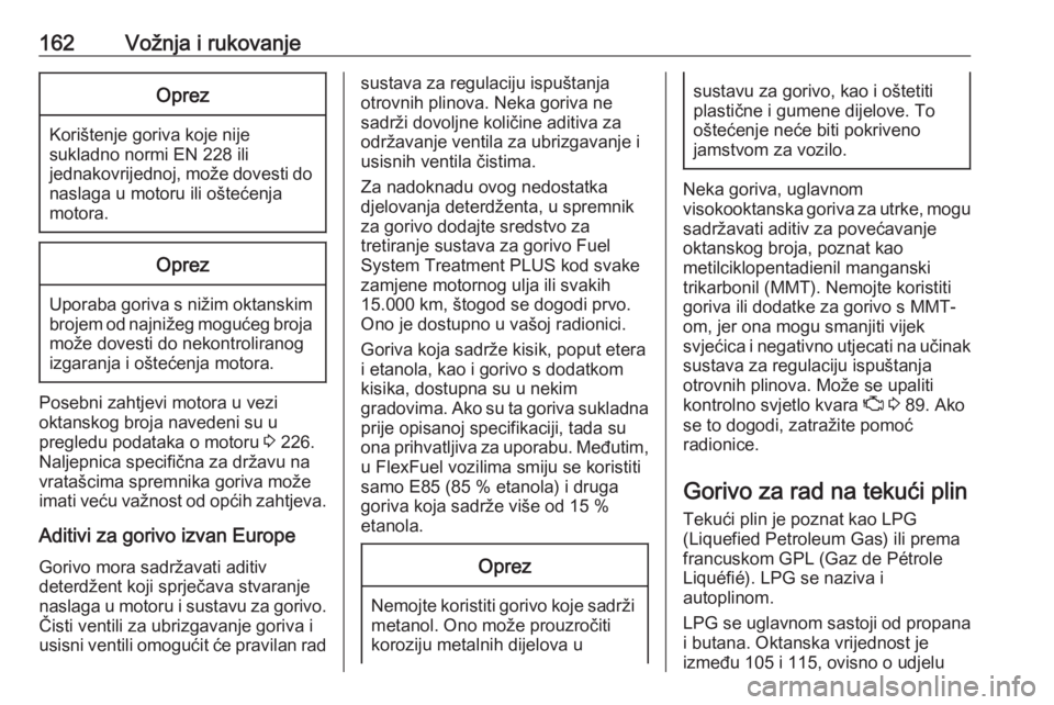 OPEL ADAM 2018  Priručnik za vlasnika (in Croatian) 162Vožnja i rukovanjeOprez
Korištenje goriva koje nijesukladno normi EN 228 ili
jednakovrijednoj, može dovesti do naslaga u motoru ili oštećenja
motora.
Oprez
Uporaba goriva s nižim oktanskim br