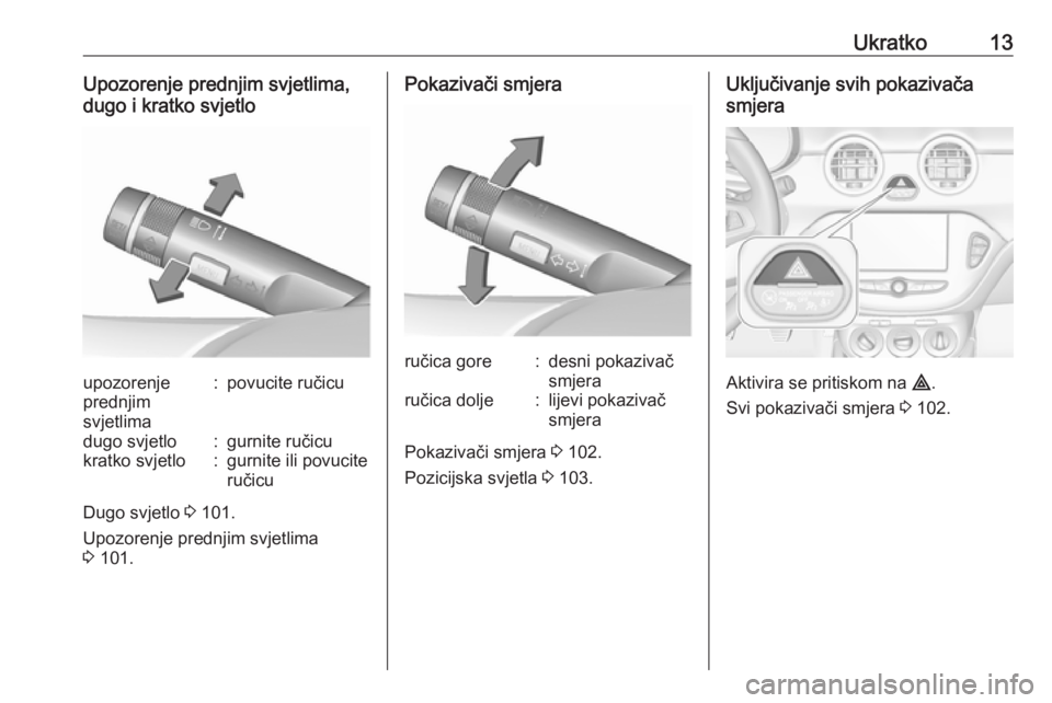 OPEL ADAM 2019  Priručnik za vlasnika (in Croatian) Ukratko13Upozorenje prednjim svjetlima,
dugo i kratko svjetloupozorenje
prednjim
svjetlima:povucite ručicudugo svjetlo:gurnite ručicukratko svjetlo:gurnite ili povucite
ručicu
Dugo svjetlo  3 101.
