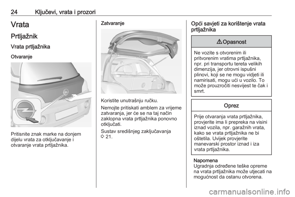 OPEL ADAM 2019  Priručnik za vlasnika (in Croatian) 24Ključevi, vrata i prozoriVrataPrtljažnikVrata prtljažnika
Otvaranje
Pritisnite znak marke na donjem
dijelu vrata za otključavanje i
otvaranje vrata prtljažnika.
Zatvaranje
Koristite unutrašnju