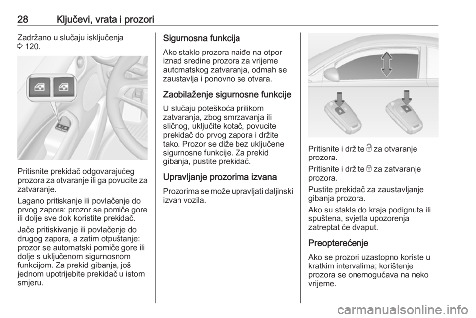 OPEL ADAM 2019  Priručnik za vlasnika (in Croatian) 28Ključevi, vrata i prozoriZadržano u slučaju isključenja
3  120.
Pritisnite prekidač odgovarajućeg
prozora za otvaranje ili ga povucite za
zatvaranje.
Lagano pritiskanje ili povlačenje do
prvo