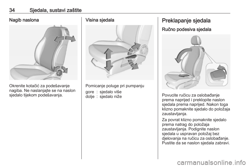 OPEL ADAM 2019  Priručnik za vlasnika (in Croatian) 34Sjedala, sustavi zaštiteNagib naslona
Okrenite kotačić za podešavanje
nagiba. Ne naslanjajte se na naslon sjedalo tijekom podešavanja.
Visina sjedala
Pomicanje poluge pri pumpanju
gore:sjedalo 