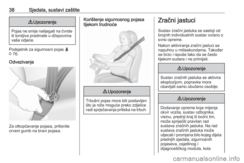 OPEL ADAM 2019  Priručnik za vlasnika (in Croatian) 38Sjedala, sustavi zaštite9Upozorenje
Pojas ne smije nalijegati na čvrste
ili lomljive predmete u džepovima
vaše odjeće.
Podsjetnik za sigurnosni pojas  X
3  76.
Odvezivanje
Za otkopčavanje poja