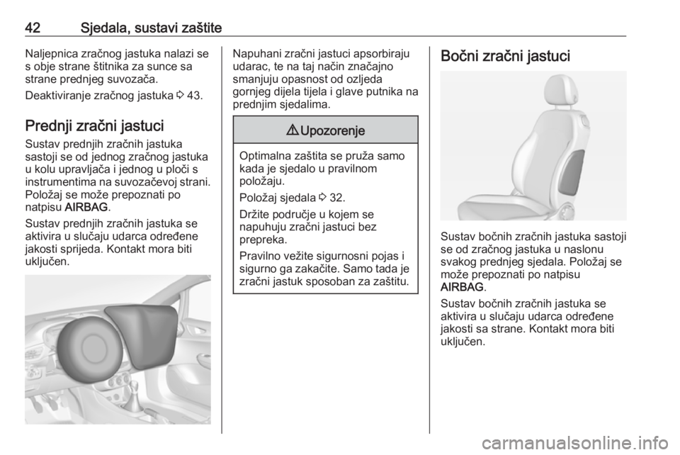 OPEL ADAM 2019  Priručnik za vlasnika (in Croatian) 42Sjedala, sustavi zaštiteNaljepnica zračnog jastuka nalazi se
s obje strane štitnika za sunce sa
strane prednjeg suvozača.
Deaktiviranje zračnog jastuka  3 43.
Prednji zračni jastuci Sustav pre