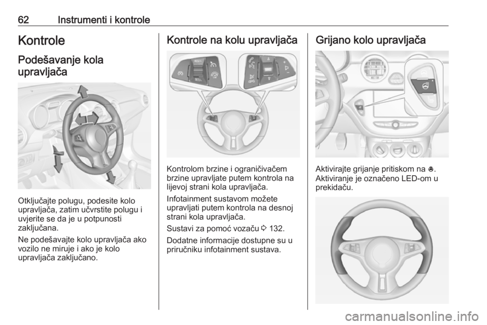 OPEL ADAM 2019  Priručnik za vlasnika (in Croatian) 62Instrumenti i kontroleKontrole
Podešavanje kola upravljača
Otključajte polugu, podesite kolo
upravljača, zatim učvrstite polugu i
uvjerite se da je u potpunosti
zaključana.
Ne podešavajte kol