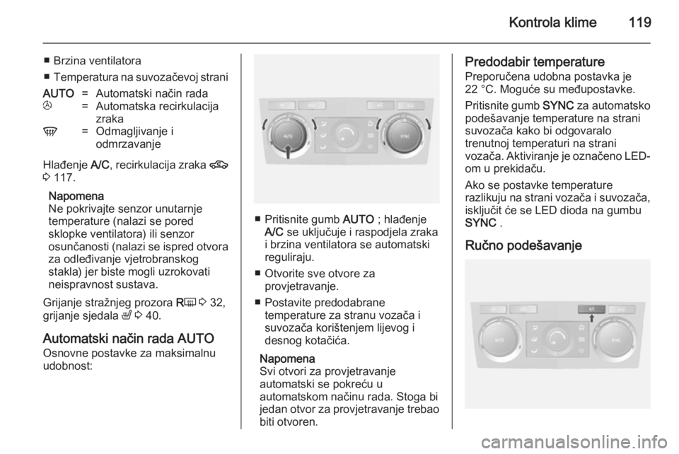 OPEL ANTARA 2014.5  Priručnik za vlasnika (in Croatian) Kontrola klime119
■ Brzina ventilatora
■ Temperatura na suvozačevoj straniAUTO=Automatski način radat=Automatska recirkulacija
zrakaV=Odmagljivanje i
odmrzavanje
Hlađenje  A/C, recirkulacija zr