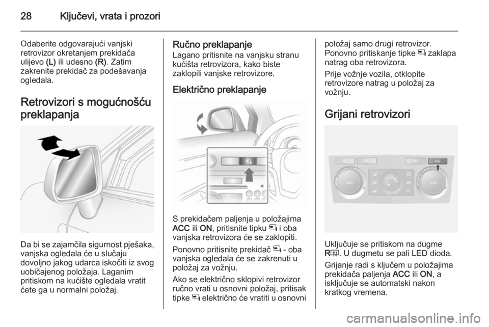 OPEL ANTARA 2014.5  Priručnik za vlasnika (in Croatian) 28Ključevi, vrata i prozori
Odaberite odgovarajući vanjski
retrovizor okretanjem prekidača
ulijevo  (L) ili udesno  (R). Zatim
zakrenite prekidač za podešavanja
ogledala.
Retrovizori s mogućnoš