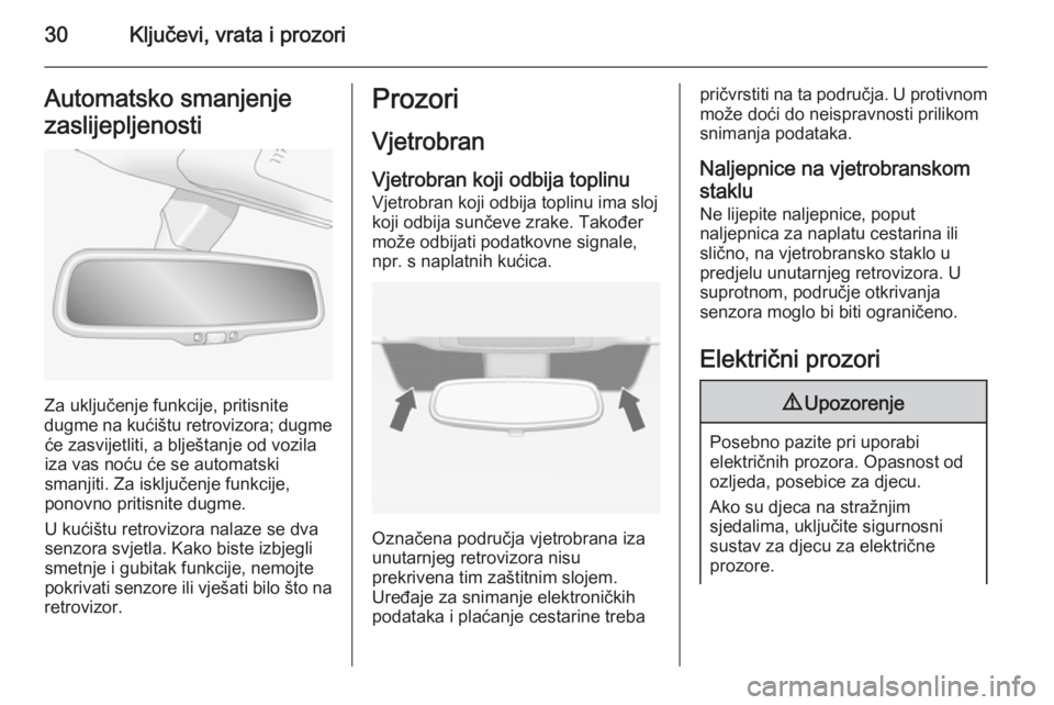 OPEL ANTARA 2014.5  Priručnik za vlasnika (in Croatian) 30Ključevi, vrata i prozoriAutomatsko smanjenje
zaslijepljenosti
Za uključenje funkcije, pritisnite
dugme na kućištu retrovizora; dugme će zasvijetliti, a blještanje od vozila
iza vas noću će 