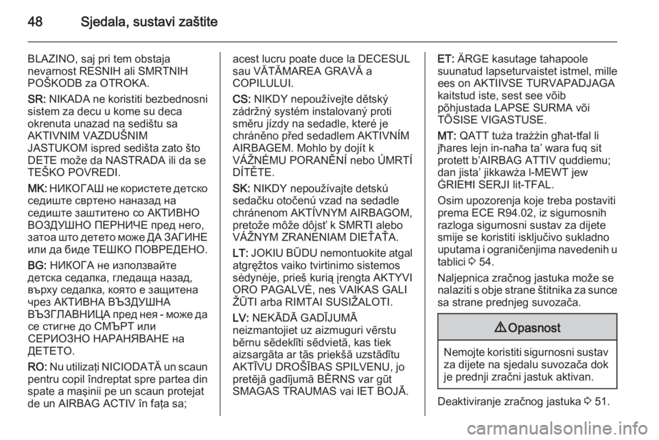 OPEL ANTARA 2014.5  Priručnik za vlasnika (in Croatian) 48Sjedala, sustavi zaštite
BLAZINO, saj pri tem obstaja
nevarnost RESNIH ali SMRTNIH
POŠKODB za OTROKA.
SR:  NIKADA ne koristiti bezbednosni
sistem za decu u kome su deca
okrenuta unazad na sedištu