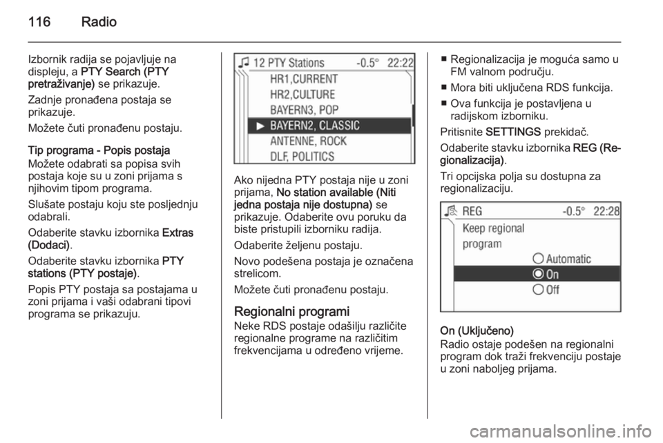 OPEL ANTARA 2015  Priručnik za Infotainment (in Croatian) 116Radio
Izbornik radija se pojavljuje na
displeju, a  PTY Search (PTY
pretraživanje)  se prikazuje.
Zadnje pronađena postaja se
prikazuje.
Možete čuti pronađenu postaju.
Tip programa - Popis pos
