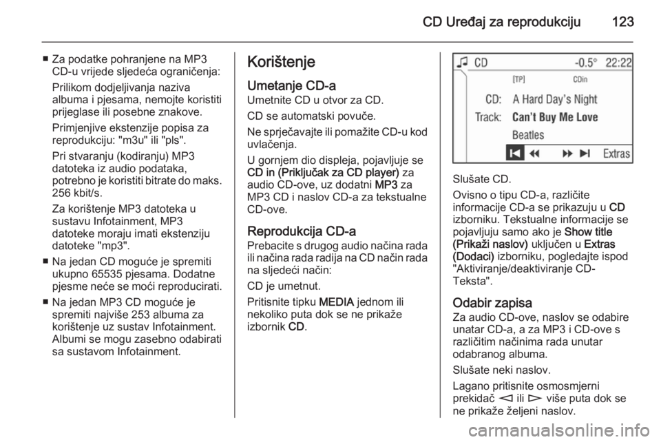 OPEL ANTARA 2015  Priručnik za Infotainment (in Croatian) CD Uređaj za reprodukciju123
■ Za podatke pohranjene na MP3CD-u vrijede sljedeća ograničenja:
Prilikom dodjeljivanja naziva
albuma i pjesama, nemojte koristiti prijeglase ili posebne znakove.
Pri
