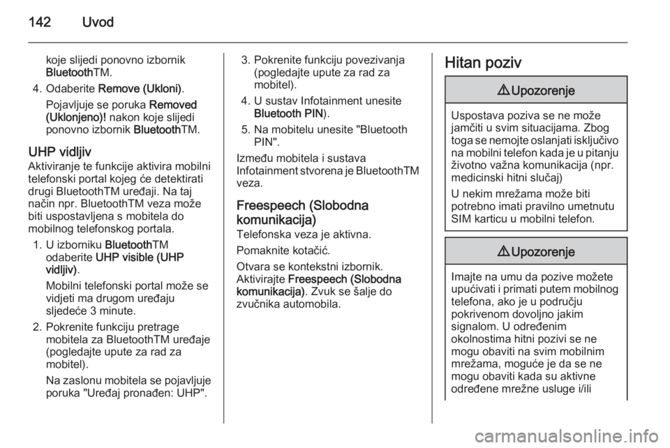 OPEL ANTARA 2015  Priručnik za Infotainment (in Croatian) 142Uvod
koje slijedi ponovno izbornikBluetooth TM.
4. Odaberite  Remove (Ukloni) .
Pojavljuje se poruka  Removed
(Uklonjeno)!  nakon koje slijedi
ponovno izbornik  BluetoothTM.
UHP vidljiv
Aktiviranje