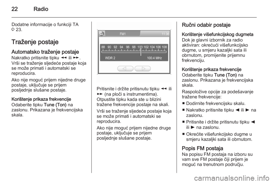 OPEL ANTARA 2015  Priručnik za Infotainment (in Croatian) 22Radio
Dodatne informacije o funkciji TA
3  23.
Traženje postaje
Automatsko traženje postaje
Nakratko pritisnite tipku  l ili m .
Vrši se traženje sljedeće postaje koja
se može primati i automa
