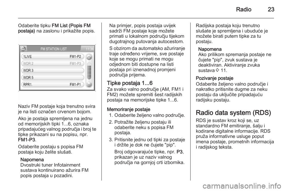 OPEL ANTARA 2015  Priručnik za Infotainment (in Croatian) Radio23
Odaberite tipku FM List (Popis FM
postaja)  na zaslonu i prikažite popis.
Naziv FM postaje koja trenutno svira
je na listi označen crvenom bojom.
Ako je postaja spremljena na jednu
od memori