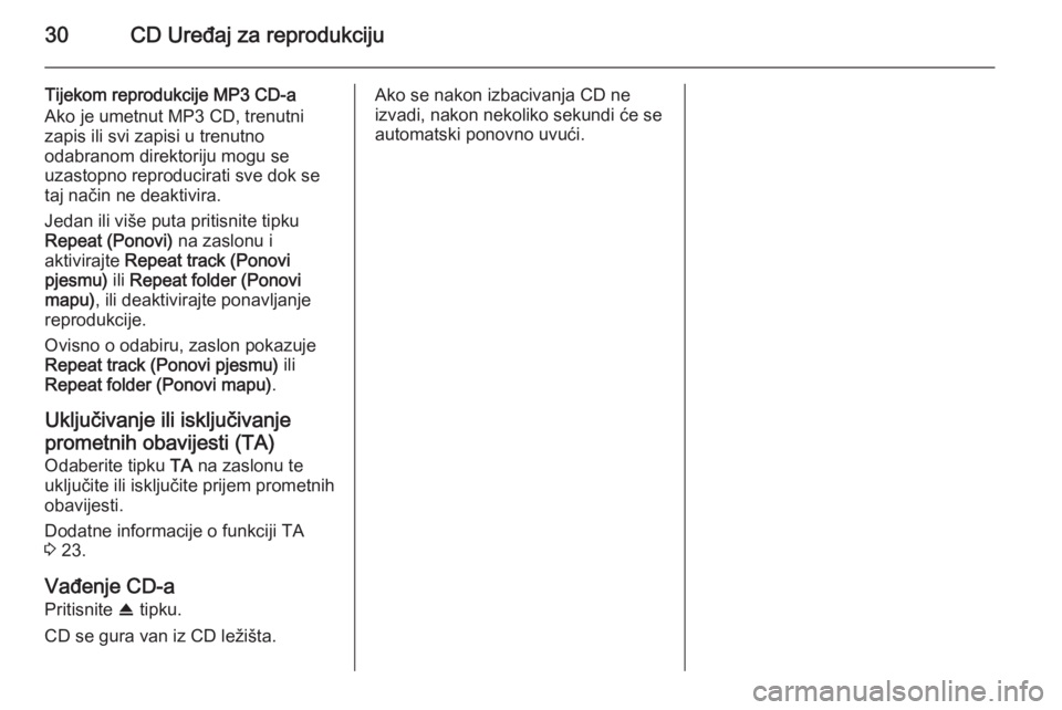 OPEL ANTARA 2015  Priručnik za Infotainment (in Croatian) 30CD Uređaj za reprodukciju
Tijekom reprodukcije MP3 CD-a
Ako je umetnut MP3 CD, trenutni
zapis ili svi zapisi u trenutno
odabranom direktoriju mogu se
uzastopno reproducirati sve dok se
taj način n
