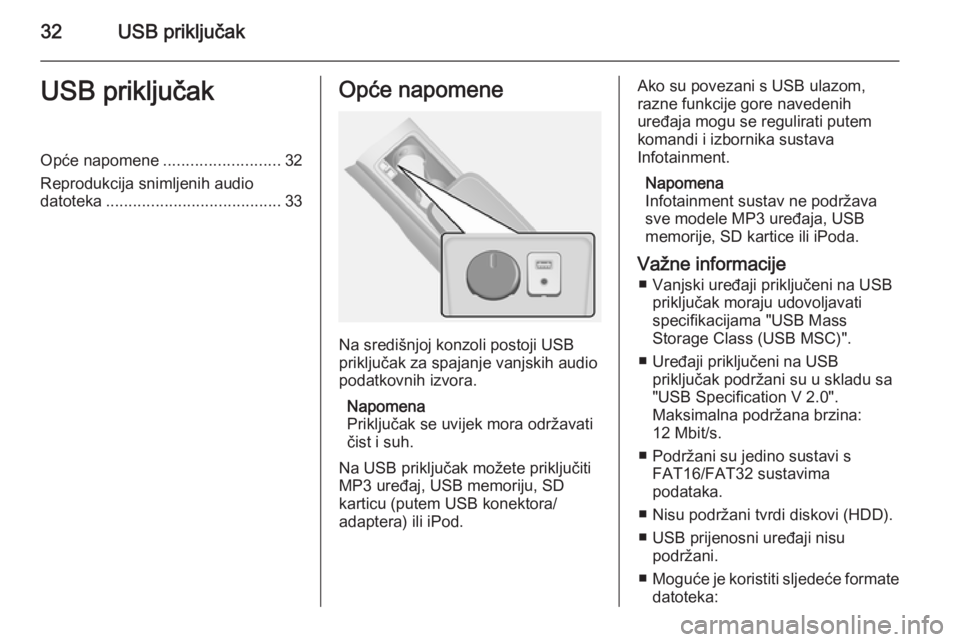 OPEL ANTARA 2015 Priručnik za Infotainment (in Croatian) 32USB priključakUSB priključakOpće napomene..........................32
Reprodukcija snimljenih audio datoteka ....................................... 33Opće napomene
Na središnjoj konzoli postoj OPEL ANTARA 2015 Priručnik za Infotainment (in Croatian) 32USB priključakUSB priključakOpće napomene..........................32
Reprodukcija snimljenih audio datoteka ....................................... 33Opće napomene
Na središnjoj konzoli postoj