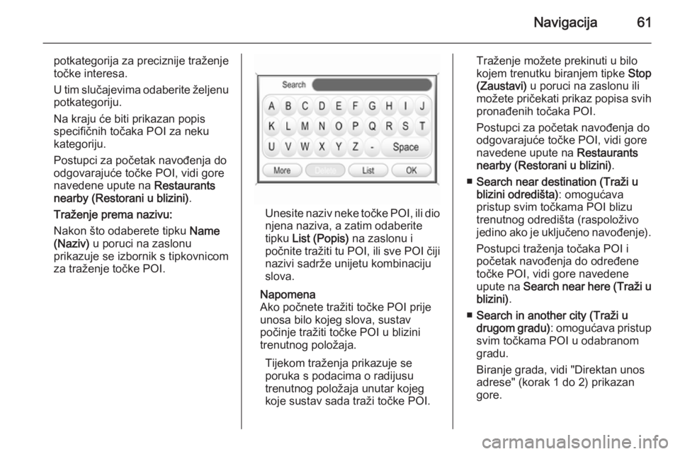 OPEL ANTARA 2015  Priručnik za Infotainment (in Croatian) Navigacija61
potkategorija za preciznije traženje
točke interesa.
U tim slučajevima odaberite željenu
potkategoriju.
Na kraju će biti prikazan popis
specifičnih točaka POI za neku kategoriju.
P
