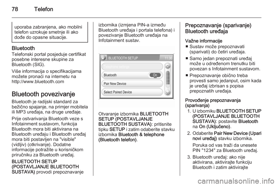 OPEL ANTARA 2015  Priručnik za Infotainment (in Croatian) 78Telefonuporaba zabranjena, ako mobilni
telefon uzrokuje smetnje ili ako
dođe do opasne situacije.
Bluetooth
Telefonski portal posjeduje certifikat
posebne interesne skupine za
Bluetooth (SIG).
Viš
