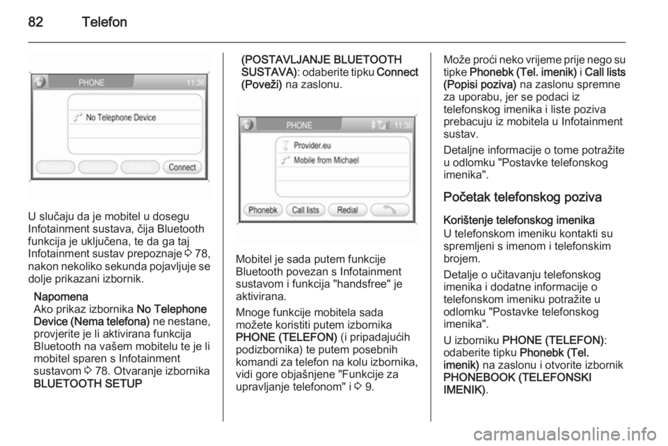 OPEL ANTARA 2015  Priručnik za Infotainment (in Croatian) 82Telefon
U slučaju da je mobitel u dosegu
Infotainment sustava, čija Bluetooth funkcija je uključena, te da ga taj
Infotainment sustav prepoznaje  3 78,
nakon nekoliko sekunda pojavljuje se dolje 