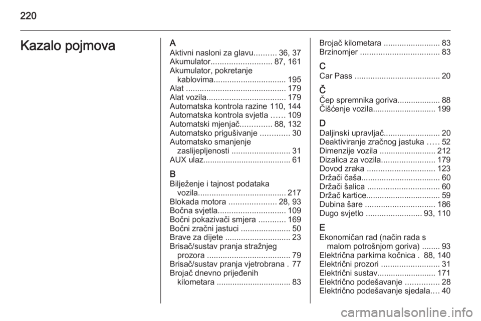 OPEL ANTARA 2015 Priručnik za vlasnika (in Croatian) 220Kazalo pojmovaAAktivni nasloni za glavu ..........36, 37
Akumulator ........................... 87, 161
Akumulator, pokretanje kablovima ................................ 195
Alat ................. OPEL ANTARA 2015 Priručnik za vlasnika (in Croatian) 220Kazalo pojmovaAAktivni nasloni za glavu ..........36, 37
Akumulator ........................... 87, 161
Akumulator, pokretanje kablovima ................................ 195
Alat .................
