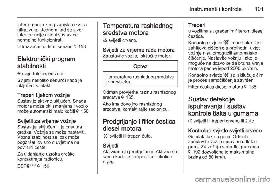OPEL ASTRA H 2014  Priručnik za vlasnika (in Croatian) Instrumenti i kontrole101
Interferencija zbog vanjskih izvora
ultrazvuka. Jednom kad se izvor
interferencije ukloni sustav će
normalno funkcionirati.
Ultrazvučni parkirni senzori  3 153.
Elektronič