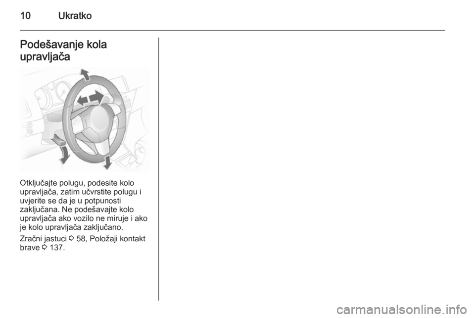 OPEL ASTRA H 2014  Priručnik za vlasnika (in Croatian) 10UkratkoPodešavanje kola
upravljača
Otključajte polugu, podesite kolo
upravljača, zatim učvrstite polugu i
uvjerite se da je u potpunosti
zaključana. Ne podešavajte kolo
upravljača ako vozilo