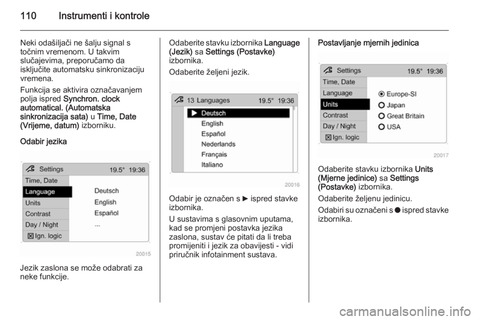 OPEL ASTRA H 2014  Priručnik za vlasnika (in Croatian) 110Instrumenti i kontrole
Neki odašiljači ne šalju signal s
točnim vremenom. U takvim
slučajevima, preporučamo da
isključite automatsku sinkronizaciju
vremena.
Funkcija se aktivira označavanje