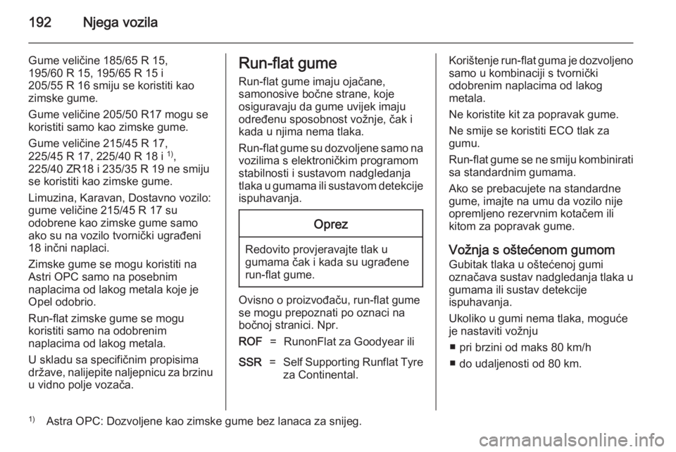 OPEL ASTRA H 2014  Priručnik za vlasnika (in Croatian) 192Njega vozila
Gume veličine 185/65 R 15,
195/60 R 15, 195/65 R 15 i
205/55 R 16 smiju se koristiti kao
zimske gume.
Gume veličine 205/50 R17 mogu se
koristiti samo kao zimske gume.
Gume veličine 