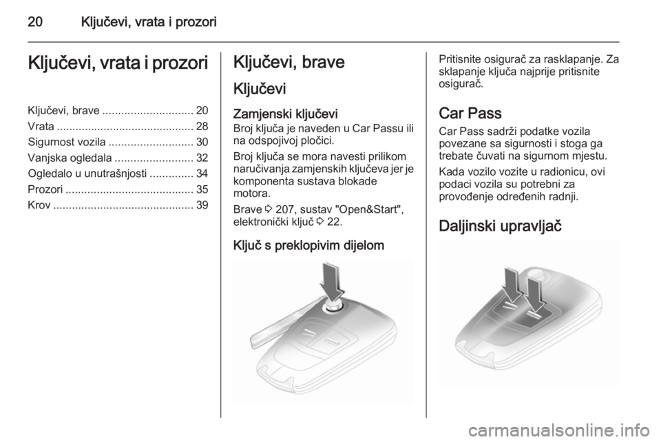 OPEL ASTRA H 2014  Priručnik za vlasnika (in Croatian) 20Ključevi, vrata i prozoriKljučevi, vrata i prozoriKljučevi, brave............................. 20
Vrata ............................................ 28
Sigurnost vozila ..........................