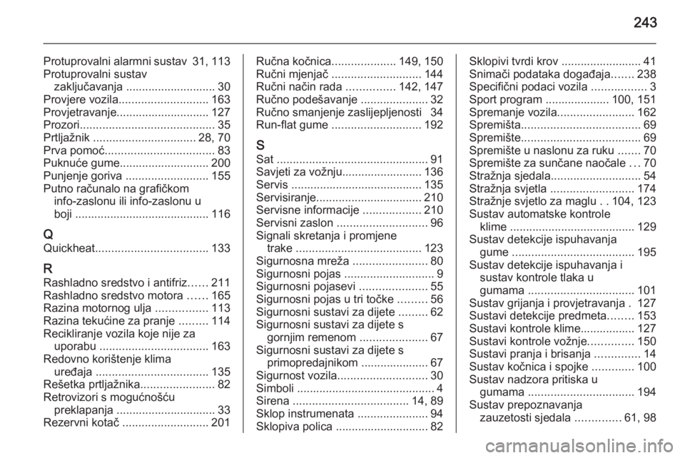 OPEL ASTRA H 2014  Priručnik za vlasnika (in Croatian) 243
Protuprovalni alarmni sustav 31, 113
Protuprovalni sustav zaključavanja ............................ 30
Provjere vozila ............................ 163
Provjetravanje............................