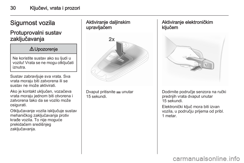 OPEL ASTRA H 2014  Priručnik za vlasnika (in Croatian) 30Ključevi, vrata i prozoriSigurnost vozila
Protuprovalni sustav zaključavanja9 Upozorenje
Ne koristite sustav ako su ljudi u
vozilu! Vrata se ne mogu otključati iznutra.
Sustav zabravljuje sva vra