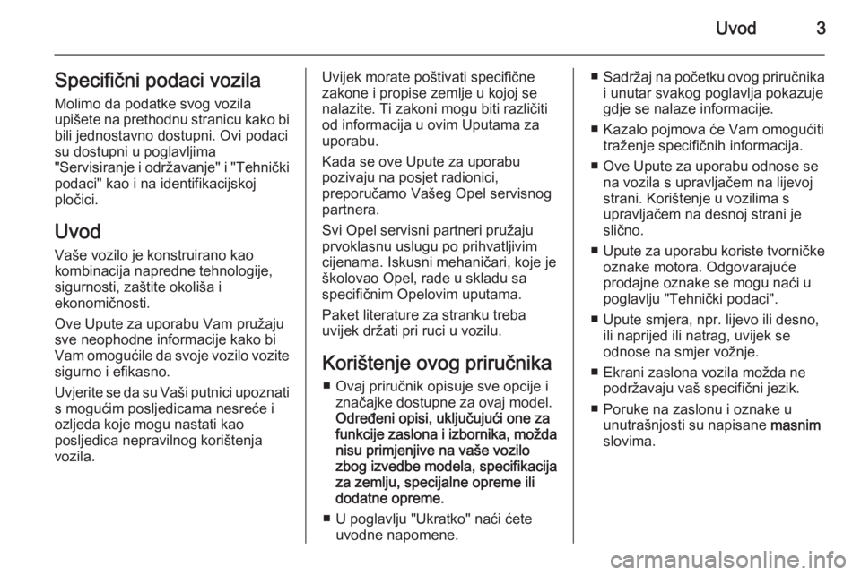OPEL ASTRA H 2014  Priručnik za vlasnika (in Croatian) Uvod3Specifični podaci vozila
Molimo da podatke svog vozila
upišete na prethodnu stranicu kako bi
bili jednostavno dostupni. Ovi podaci
su dostupni u poglavljima
"Servisiranje i održavanje"