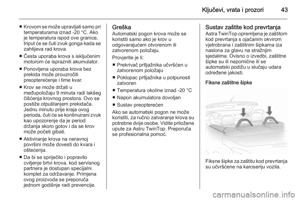 OPEL ASTRA H 2014 Priručnik za vlasnika (in Croatian) Ključevi, vrata i prozori43
■Krovom se može upravljati samo pri
temperaturama iznad -20 °C. Ako
je temperatura ispod ove granice,
triput će se čuti zvuk gonga kada se zahtijeva rad krova.
■ OPEL ASTRA H 2014 Priručnik za vlasnika (in Croatian) Ključevi, vrata i prozori43
■Krovom se može upravljati samo pri
temperaturama iznad -20 °C. Ako
je temperatura ispod ove granice,
triput će se čuti zvuk gonga kada se zahtijeva rad krova.
■
