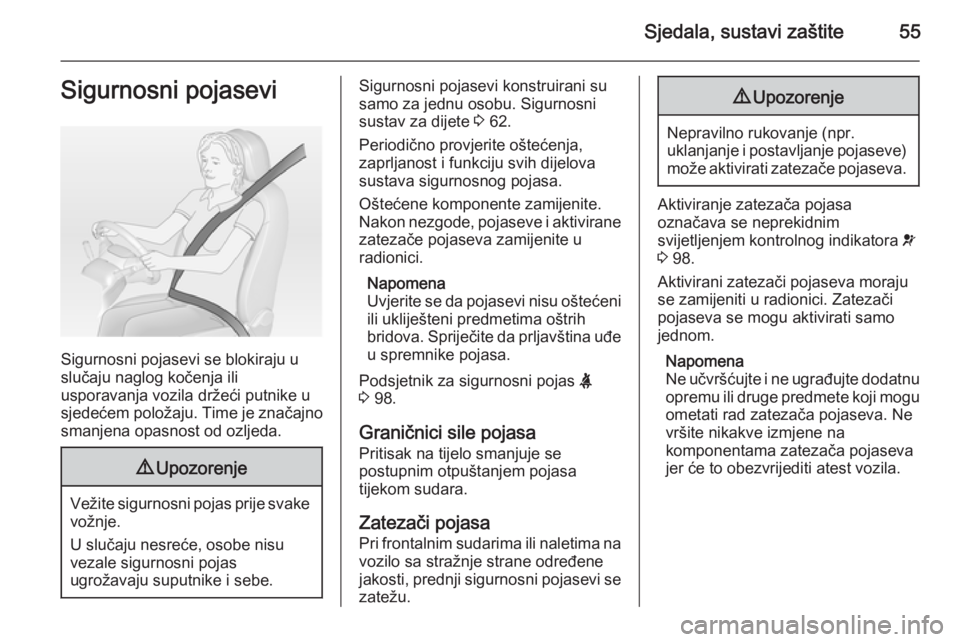 OPEL ASTRA H 2014  Priručnik za vlasnika (in Croatian) Sjedala, sustavi zaštite55Sigurnosni pojasevi
Sigurnosni pojasevi se blokiraju u
slučaju naglog kočenja ili
usporavanja vozila držeći putnike u
sjedećem položaju. Time je značajno smanjena opa
