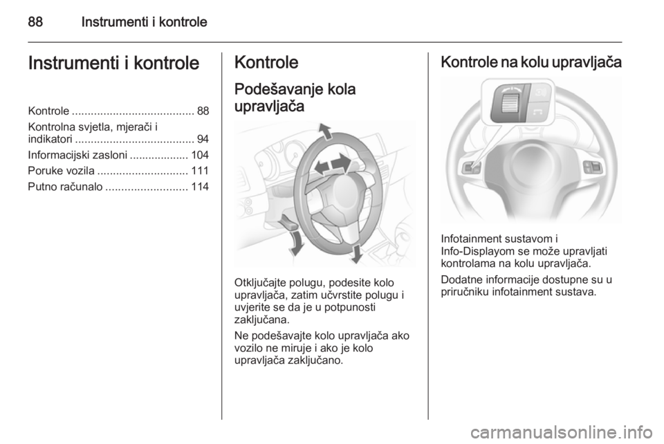 OPEL ASTRA H 2014  Priručnik za vlasnika (in Croatian) 88Instrumenti i kontroleInstrumenti i kontroleKontrole....................................... 88
Kontrolna svjetla, mjerači i
indikatori ...................................... 94
Informacijski zaslon